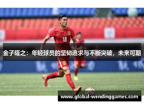 金子隆之：年轻球员的坚韧追求与不断突破，未来可期