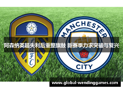 阿森纳英超失利后重整旗鼓 新赛季力求突破与复兴